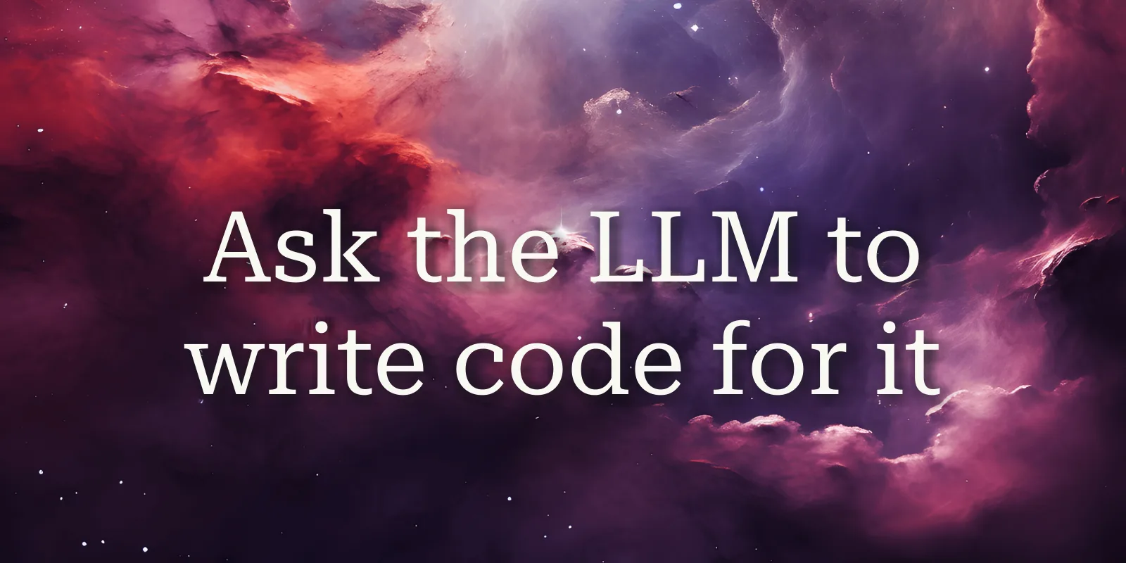 Ask the LLM to write code for it