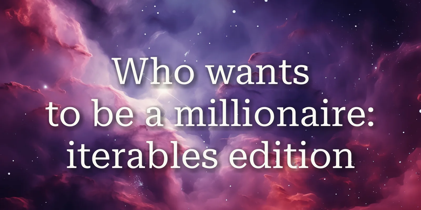 Who wants to be a millionaire: iterables edition