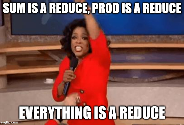 Meme of Oprah giving out free stuff with the caption that implies that A LOT of Python built-ins are reductions.