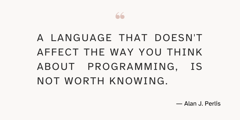 A quote by Alan J. Perlis that reads “A language that doesn't affect the way you think about programming, is not worth knowing.” on a light background, with a quote symbol at the top and Alan Perlis's signature at the bottom right.